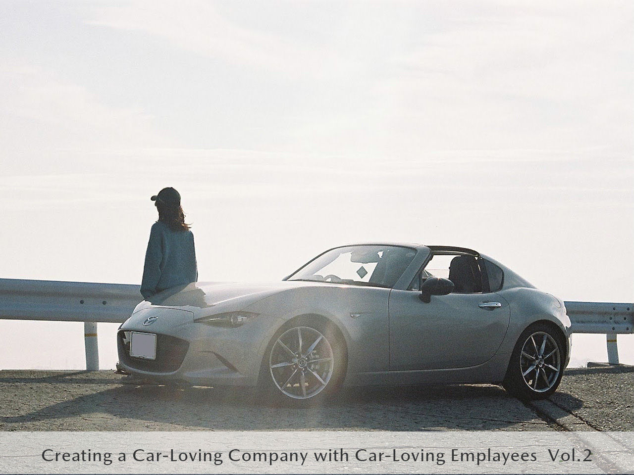 A Young Employee’s MAZDA MX-5 Journey: Sharing Joy with the Car-Loving Generation of the Future Creating a Car-Loving Company with Car-Loving Employees Vol.2